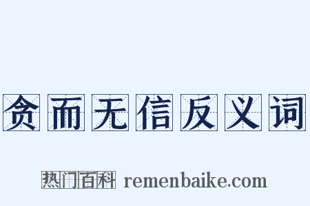 贪而无信反义词是什么意思的图片